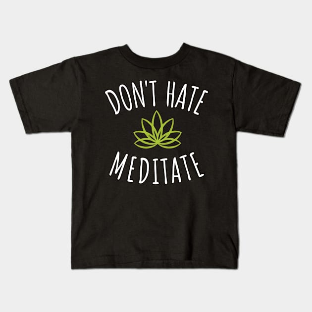 Don't Hate Meditate - Zen Lotus Flower Love Not Hate Yoga Kids T-Shirt by bonmotto